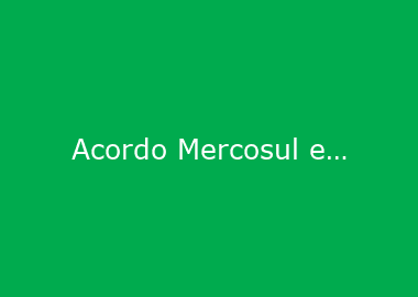 Acordo Mercosul e União Europeia fará economia crescer, mas há desafios a serem vencidos, afirmam especialistas